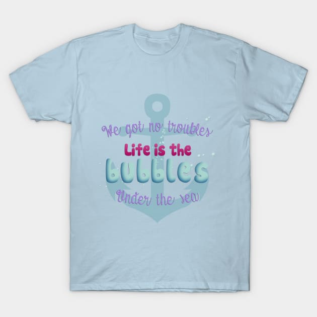 Life is the bubbles! T-Shirt by NaniAndCeci